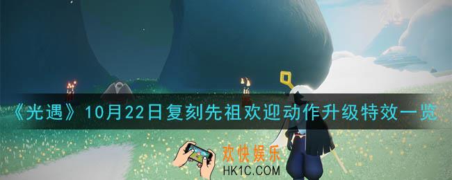 光遇欢迎动作升级特效怎么样_10月22日复刻先祖欢迎动作升级特效一览