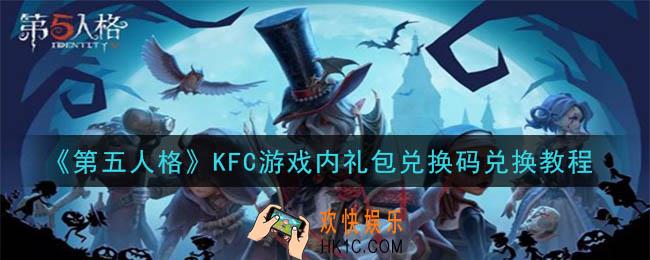 第五人格KFC游戏内礼包怎么兑换_KFC游戏内礼包兑换码兑换教程