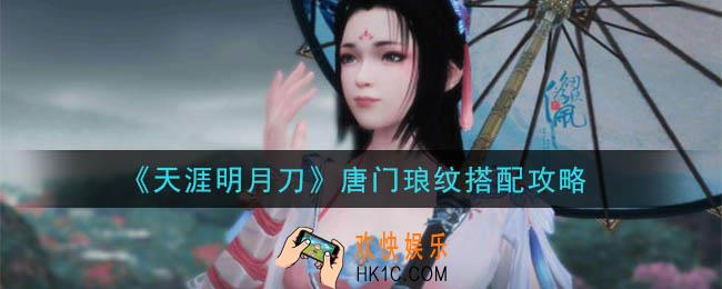 天涯明月刀手游唐门琅纹怎么搭配_唐门琅纹搭配攻略
