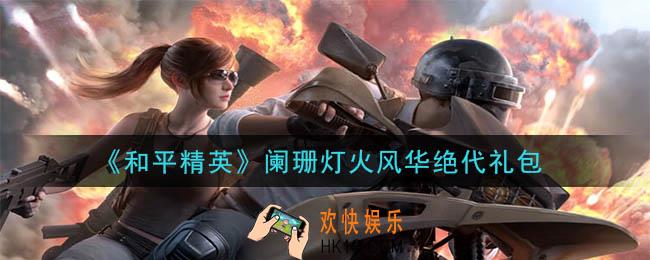 和平精英阑珊灯火风华绝代礼包领取2020_阑珊灯火风华绝代礼包在哪领
