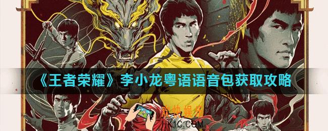 王者荣耀李小龙粤语语音包怎么获得_李小龙粤语语音包获取攻略