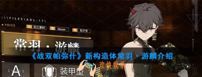 战双帕弥什新构造体强度如何_新构造体常羽·游麟介绍