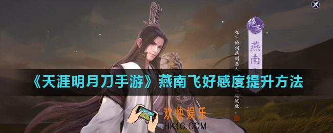 天涯明月刀手游燕南飞好感度怎么提高_燕南飞好感度提升方法