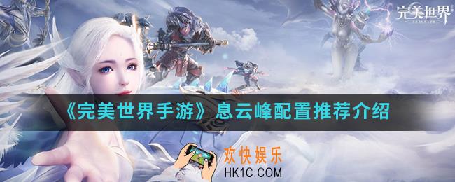 完美世界手游息云峰配置怎么搭配_息云峰配置推荐
