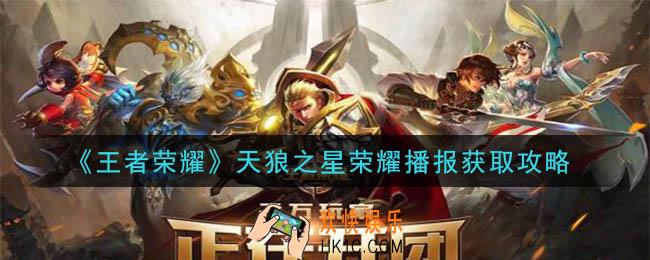 王者荣耀天狼之星荣耀播报怎么获得_天狼之星荣耀播报获取攻略