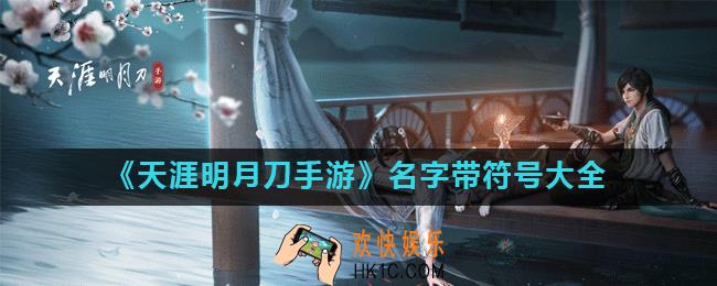 天涯明月刀手游名字特殊符号怎么打_名字带符号大全