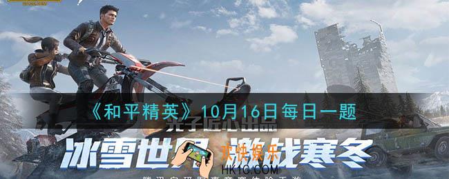 和平精英2020年10月16日每日一题答案_巅峰赛玩法的参赛门槛，需要上赛季或本赛季达到超级王牌，以及等级不低于多少级呢