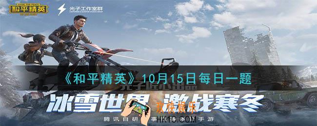 和平精英2020年10月15日每日一题答案_巅峰赛玩法将于SS10赛季第几周正式开始呢