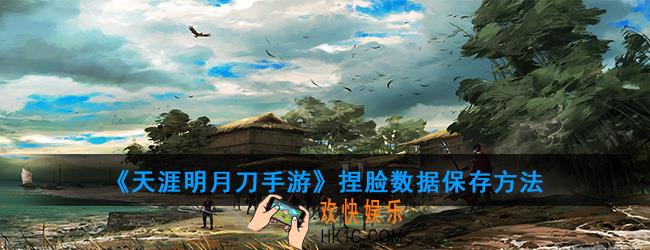 天涯明月刀手游捏脸数据怎么保存_数据保存方法