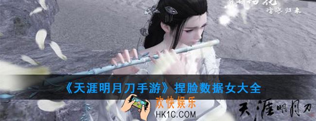天涯明月刀手游捏脸女数据有多少种类_捏脸数据女大全