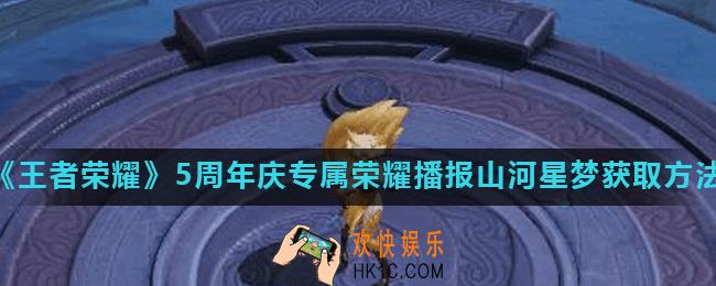 王者荣耀5周年庆专属荣耀播报山河星梦怎么获得_5周年庆专属荣耀播报山河星梦获取方法