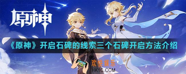 原神开启石碑的线索怎么做_开启石碑的线索三个石碑开启方法介绍