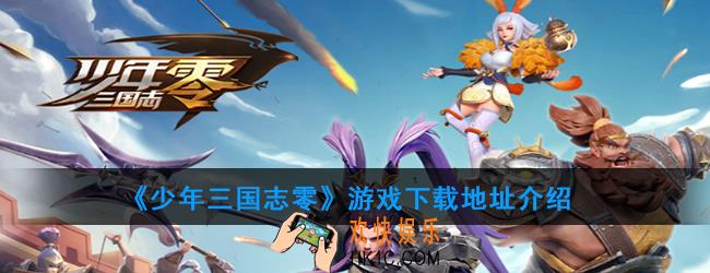 少年三国志零在哪里下载_游戏下载地址介绍