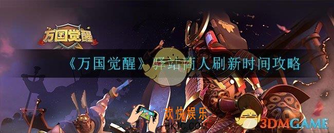 万国觉醒驿站商人什么时候刷新_驿站商人刷新时间