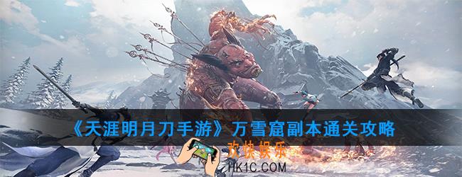 天涯明月刀手游万雪窟通关攻略_十人团本万雪窟玩法解析
