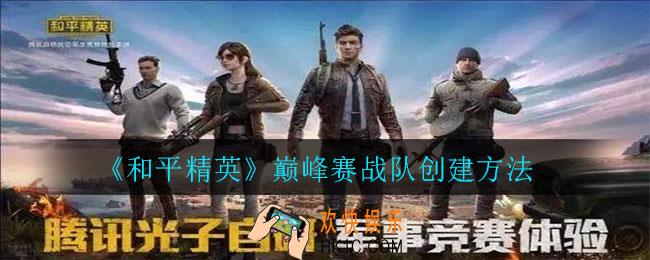 和平精英巅峰赛战队怎么创建_巅峰赛战队创建方法