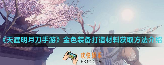 天涯明月刀手游金色装备怎么打造_金色装备打造材料获取方法介绍
