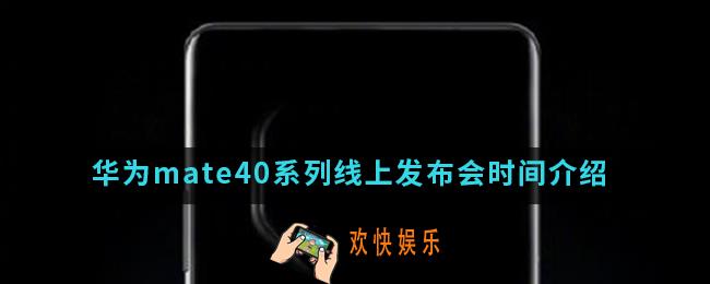 华为mate40系列线上发布会什么时候开始_华为mate40系列线上发布会时间