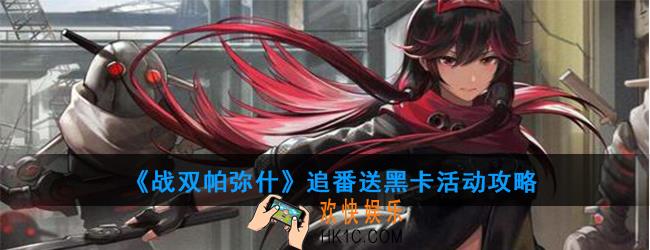 战双帕弥什追番送黑卡活动怎么样_追番送黑卡活动攻略