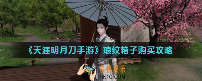 天涯明月刀手游哪个琅纹点券箱子值得购买_琅纹箱子购买攻略