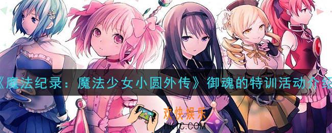 魔法纪录魔法少女小圆外传御魂的特训活动是什么_御魂的特训活动介绍