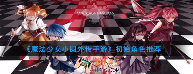 魔法少女小圆外传手游初始选哪个_初始角色推荐