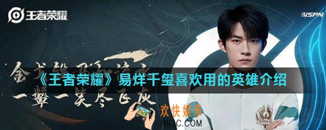 王者荣耀易烊千玺喜欢用的英雄是谁_易烊千玺喜欢用的英雄介绍