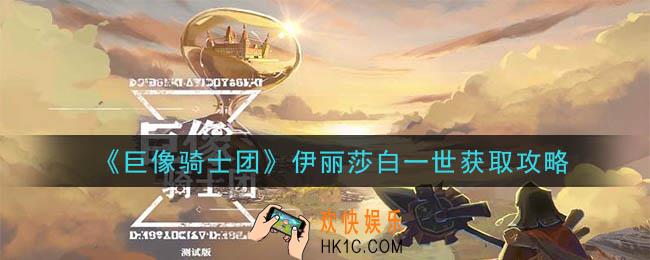 巨像骑士团伊丽莎白一世怎么获得_伊丽莎白一世获取攻略
