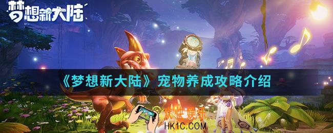 梦想新大陆宠物怎么养成_宠物养成攻略