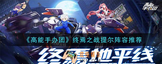高能手办团终焉之战提尔怎么打_终焉之战提尔阵容推荐