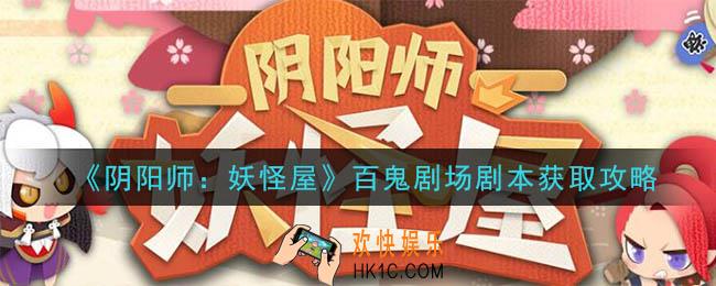 阴阳师妖怪屋百鬼剧场剧本怎么获得_百鬼剧场剧本获取攻略