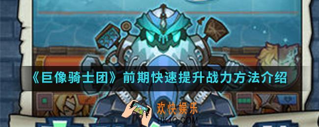 巨像骑士团前期战力怎么快速提升_前期快速提升战力方法