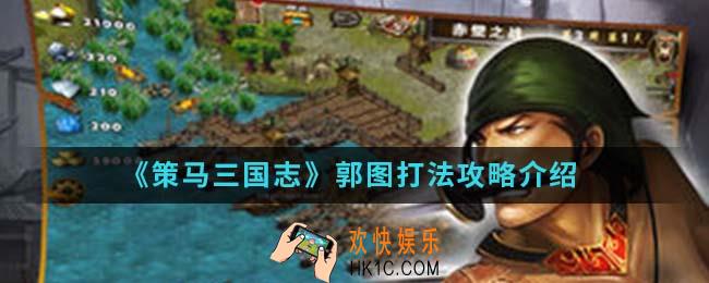 策马三国志郭图怎么打_郭图打法攻略
