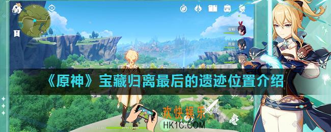 原神宝藏归离最后的遗迹位置在哪_宝藏归离最后的遗迹位置介绍