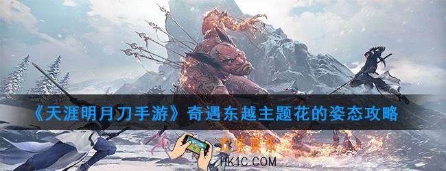 天涯明月刀手游奇遇东越主题花的姿态怎么做_奇遇东越主题花的姿态攻略