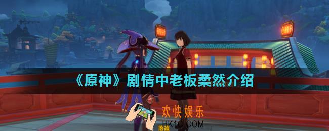 原神柔然是谁_剧情中老板柔然是哪个