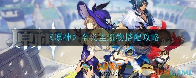 原神辛炎圣遗物怎么搭配_辛炎圣遗物搭配攻略