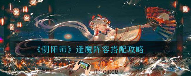 阴阳师逢魔阵容怎么搭配_阴阳师逢魔阵容搭配