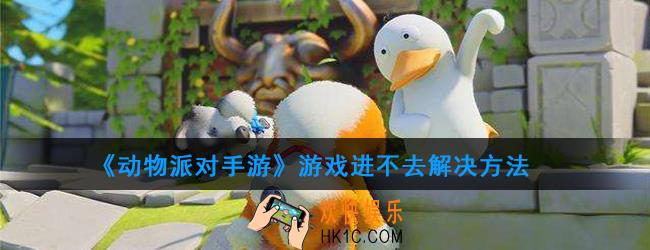 动物派对手游登录失败怎么办_游戏进不去解决方法