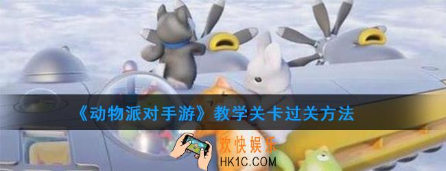 动物派对手游教程怎么过_教学关卡过关方法