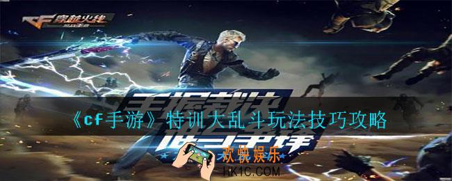cf手游特训大乱斗怎么玩_cf手游特训大乱斗玩法技巧攻略