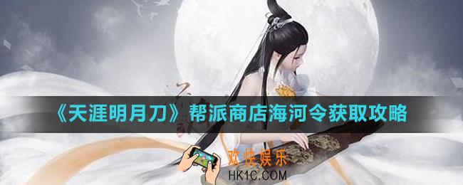 天涯明月刀手游海河令怎么获得_帮派商店海河令获取攻略