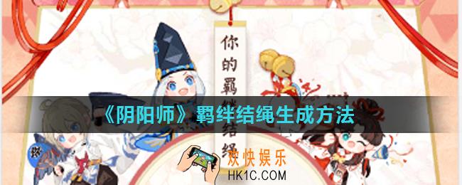 阴阳师羁绊结绳怎么玩在哪看_羁绊结绳生成方法
