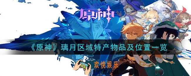 原神璃月区域特产是什么_璃月区域特产物品及位置一览