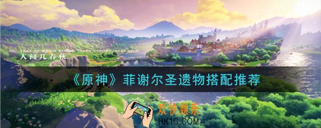 原神菲谢尔圣遗物怎么搭配_菲谢尔圣遗物搭配推荐