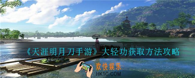 天涯明月刀手游大轻功怎么获得_大轻功获取方法攻略