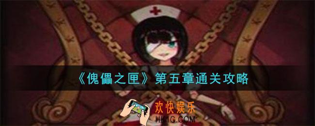 傀偶之匣第五章怎么通关_第五章通关攻略