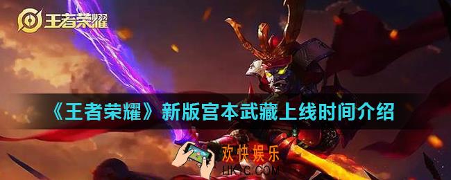 王者荣耀新版宫本什么时候上线_新版宫本武藏上线时间介绍