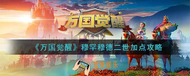 万国觉醒穆罕穆德二世天赋怎么加点_穆罕穆德二世加点攻略