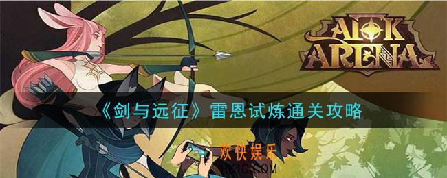 剑与远征雷恩试炼怎么通关_雷恩试炼通关攻略